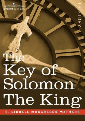 The Key of Solomon the King: (Clavicula Salomonis) by MacGregor Mathers, S. Liddell Liddell