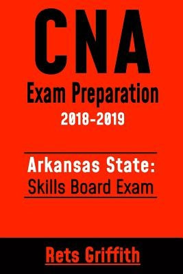 CNA Exam Preparation 2018-2019: Arkansas State Skills Board Exam: CNA Study guide Skill test review by Griffith, Rets