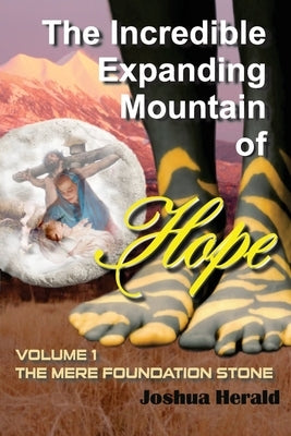 The Incredible Expanding Mountain of Hope: Volume 1 The Mere Foundation Stone by Herald, Joshua