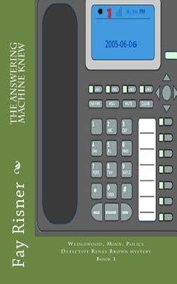 The Answering Machine Knew: Wedgewood, Minn. Police Detective Renee Brown mystery by Risner, Fay