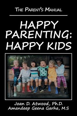 Happy Parenting: Happy Kids: The Parent's Manual by Atwood, Joan D.