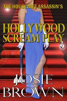 The Housewife Assassin's Hollywood Scream Play: Book 7 - The Housewife Assassin Mystery Series by Brown, Josie