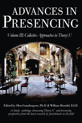 Advances in Presencing Volume III: Collective Approaches in Theory U by Gunnlaugson, Olen