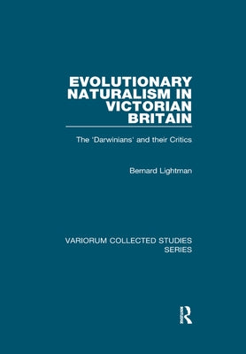 Evolutionary Naturalism in Victorian Britain: The 'Darwinians' and their Critics by Lightman, Bernard