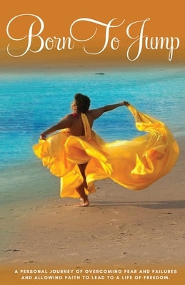 Born to Jump: A Personal Journey of Overcoming Fear and Failures and Allowing Faith to Lead to a Life of Freedom by Parks, L'Tanya