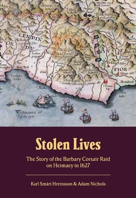 Stolen Lives: The Story of the Barbary Corsair Raid on Heimaey in 1627 by Hreinsson, Karl Smári