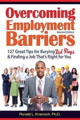 Overcoming Barriers to Employment: 127 Great Tips for Putting Red Flags Behind You by Krannich, Ron