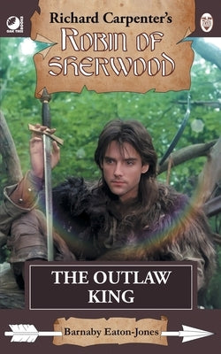 The Outlaw King: from Richard Carpenter's Robin of Sherwood by Eaton-Jones, Barnaby
