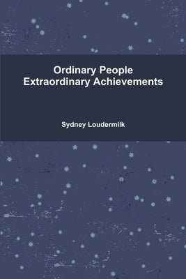 Ordinary People Extraordinary Achievements by Loudermilk, Sydney