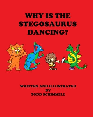 Why Is The Stegosaurus Dancing? by Schimmell, Todd