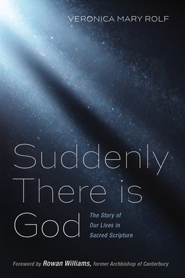 Suddenly There Is God: The Story of Our Lives in Sacred Scripture by Rolf, Veronica Mary