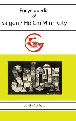 Encyclopedia of Saigon / Ho Chi Minh City by Corfield, Justin