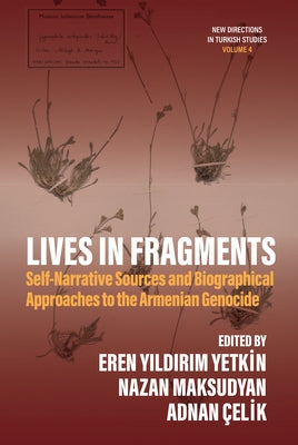 Lives in Fragments: Self-Narrative Sources and Biographical Approaches to the Armenian Genocide by Yetkin, Eren Yıldırım