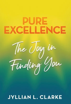 Pure Excellence: The Joy in Finding You by Clarke, Jyllian