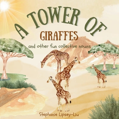A Tower of Giraffes and other fun collective nouns by Lipsey-Liu, Stephanie
