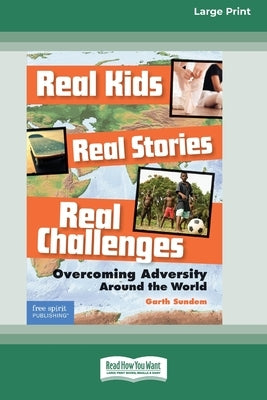 Real Kids, Real Stories, Real Challenges: : Overcoming Adversity Around the World [Standard Large Print 16 Pt Edition] by Sundem, Garth