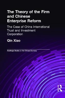 The Theory of the Firm and Chinese Enterprise Reform: The Case of China International Trust and Investment Corporation by Qin, Xiao