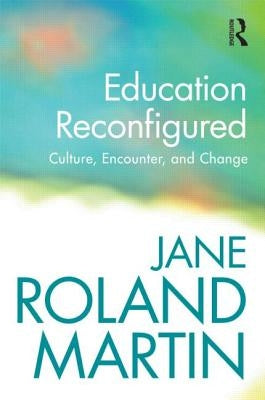 Education Reconfigured: Culture, Encounter, and Change by Martin, Jane Roland