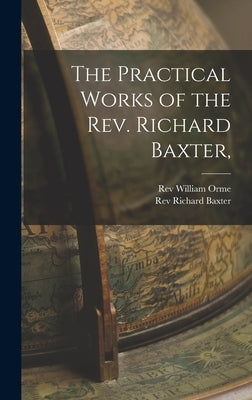 The Practical Works of the Rev. Richard Baxter, by Baxter, Richard