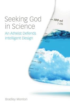Seeking God in Science: An Atheist Defends Intelligent Design by Monton, Bradley