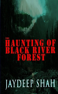 The Haunting of Black River Forest (A Horror Adventure Short Story) by Shah, Jaydeep