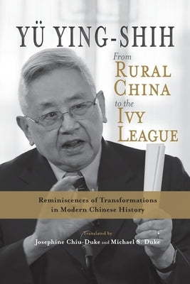 From Rural China to the Ivy League: Reminiscences of Transformations in Modern Chinese History by Yü, Ying-Shih