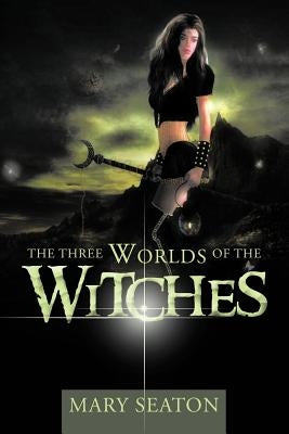 The Three Worlds of the Witches by Seaton, Mary