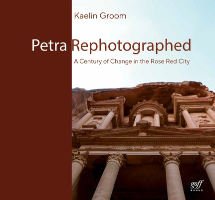 Petra Rephotographed: A Century of Change in the Rose Red City by Groom, Kaelin