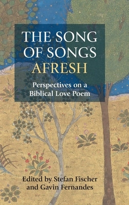 The Song of Songs Afresh: Perspectives on a Biblical Love Poem by Fischer, Stefan
