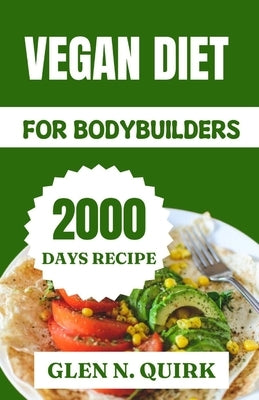 Vegan Diet for Bodybuilders: Vegan Fuel for Fitness Titans: Crafting a Powerful Physique by Quirk, Glen N.