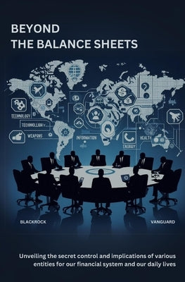 Beyond the Balance Sheets: Unveiling the secret control and implications of various entities for our financial system and our daily lives. by Moneta, Alessandro