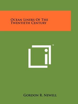 Ocean Liners Of The Twentieth Century by Newell, Gordon R.