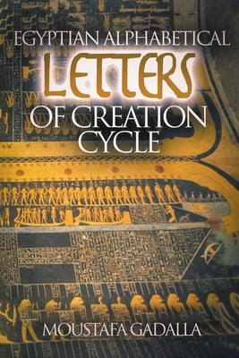 Egyptian Alphabetical Letters of Creation Cycle by Gadalla, Moustafa