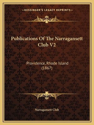 Publications Of The Narragansett Club V2: Providence, Rhode Island (1867) by Narragansett Club