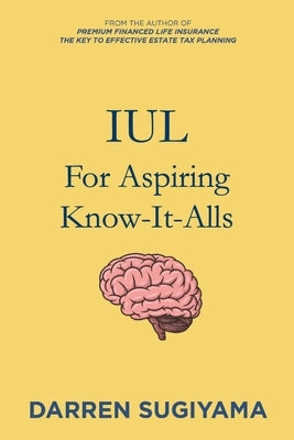 IUL For Aspiring Know It Alls by Sugiyama, Darren