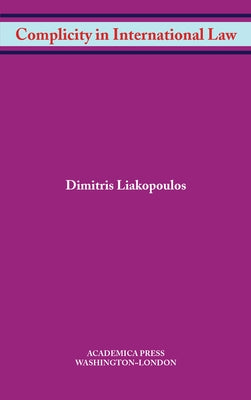Complicity in International Law (W. B. Sheridan Law Books) by Liakopoulos, Dimitris