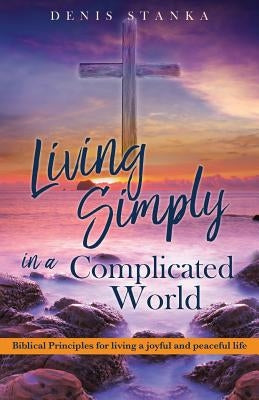 Living Simply in a Complicated World by Stanka, Denis