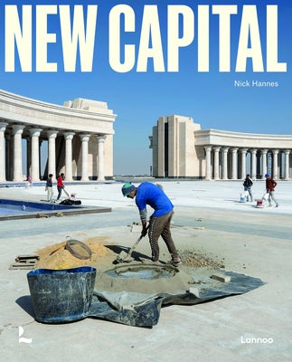 New Capital: Building Cities from Scratch by Hannes, Nick