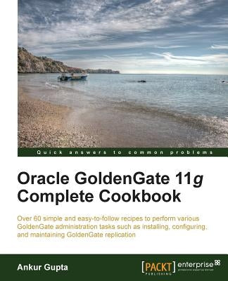 Oracle Goldengate 11g Complete Cookbook by Gupta, Ankur