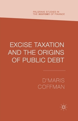 Excise Taxation and the Origins of Public Debt by Coffman, D'Maris