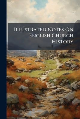 Illustrated Notes On English Church History by Anonymous