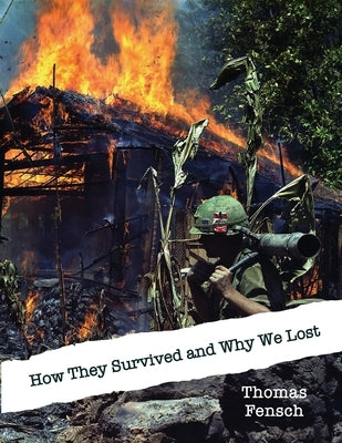 How They Survived and Why We Lost: Central Intelligence Agency Analysis, 1966: The Vietnamese Communists' Will to Persist by Fensch, Thomas