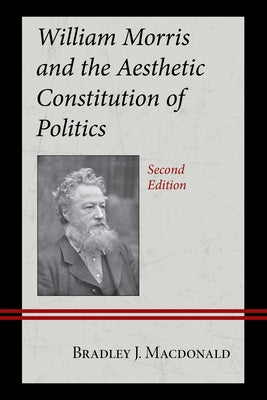 William Morris and the Aesthetic Constitution of Politics by MacDonald, Bradley J.