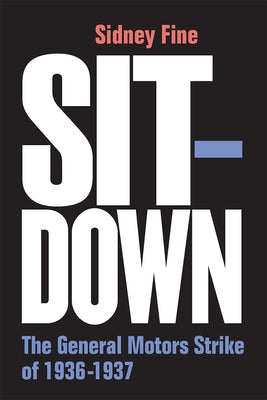 Sit-Down: The General Motors Strike of 1936-1937 by Fine, Sidney