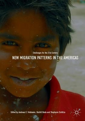 New Migration Patterns in the Americas: Challenges for the 21st Century by Feldmann, Andreas E.