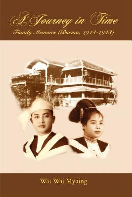 A Journey in Time: Family Memoirs: (Burma, 1914-1948) by Myaing, Wai Wai