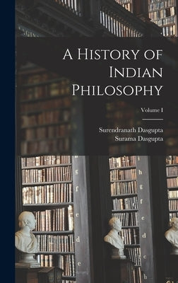 A History of Indian Philosophy; Volume I by Dasgupta, Surendranath