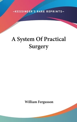 A System Of Practical Surgery by Fergusson, William
