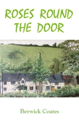 Roses Round The Door: The Great Cottage Dream by Coates, Berwick