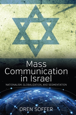 Mass Communication in Israel: Nationalism, Globalization, and Segmentation by Soffer, Oren